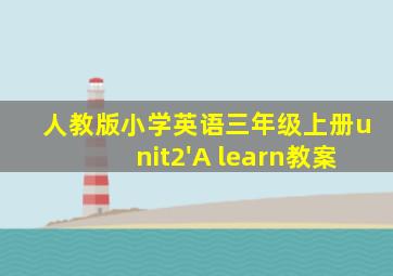 人教版小学英语三年级上册unit2'A learn教案